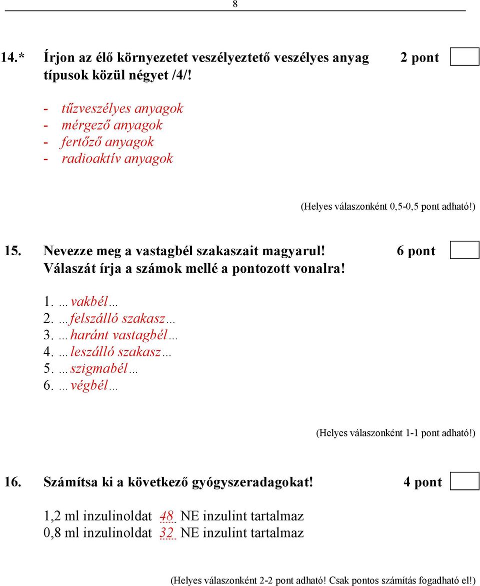 Nevezze meg a vastagbél szakaszait magyarul! 6 pont Válaszát írja a számok mellé a pontozott vonalra! 1. vakbél 2. felszálló szakasz 3. haránt vastagbél 4.