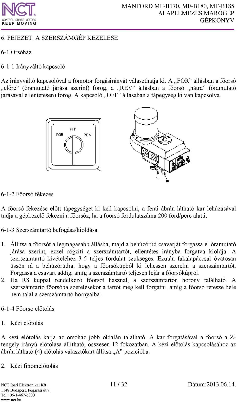 6-1-2 Főorsó fékezés A főorsó fékezése előtt tápegységet ki kell kapcsolni, a fenti ábrán látható kar lehúzásával tudja a gépkezelő fékezni a főorsóz, ha a főorsó fordulatszáma 200 ford/perc alatti.