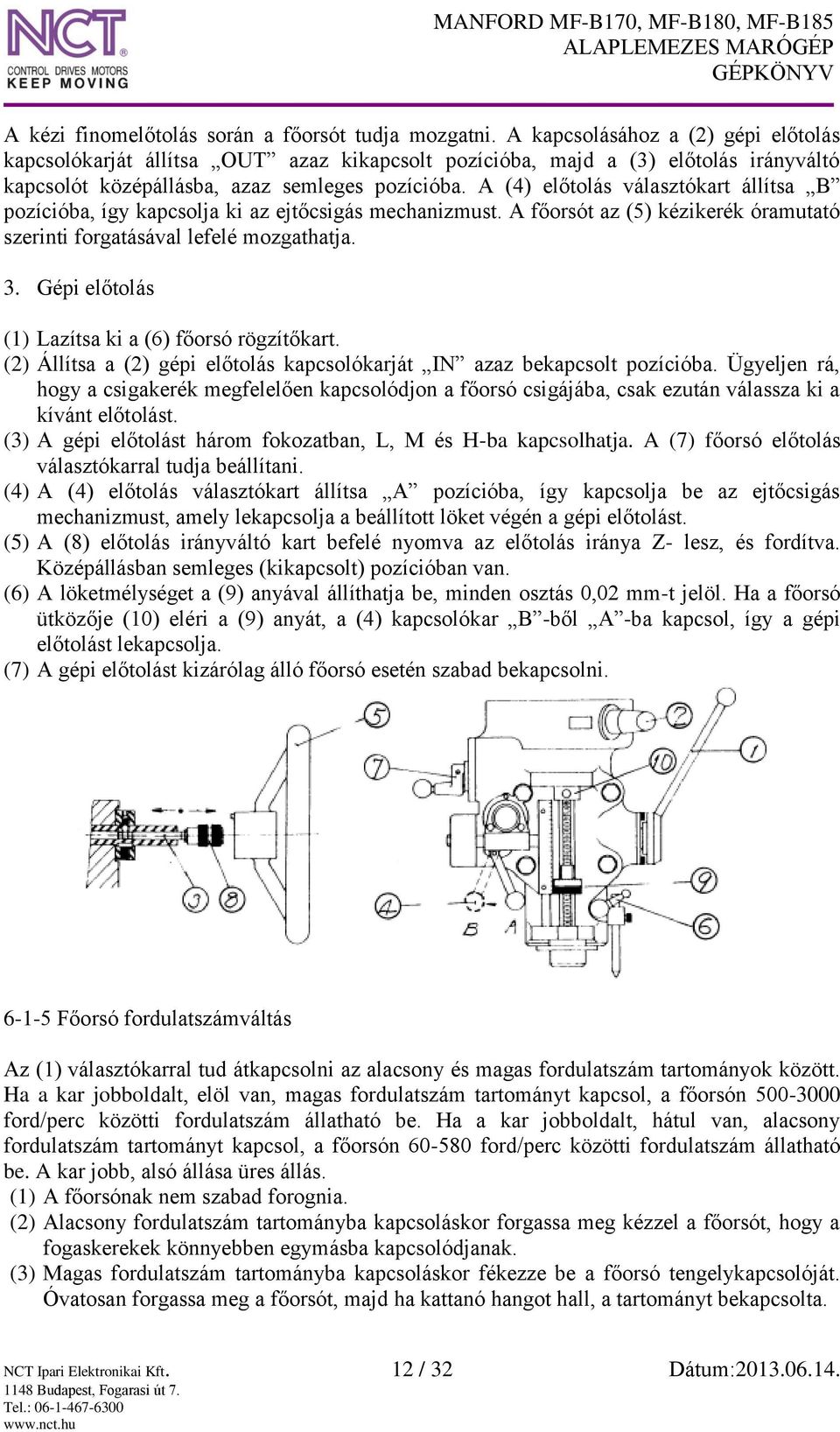 A (4) előtolás választókart állítsa B pozícióba, így kapcsolja ki az ejtőcsigás mechanizmust. A főorsót az (5) kézikerék óramutató szerinti forgatásával lefelé mozgathatja. 3.