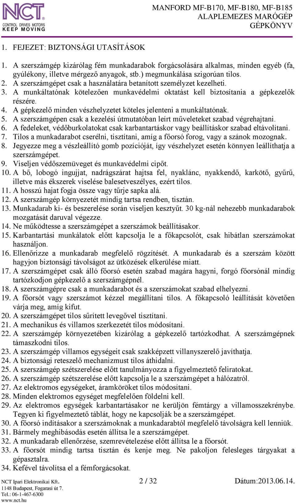 A gépkezelő minden vészhelyzetet köteles jelenteni a munkáltatónak. 5. A szerszámgépen csak a kezelési útmutatóban leírt műveleteket szabad végrehajtani. 6.