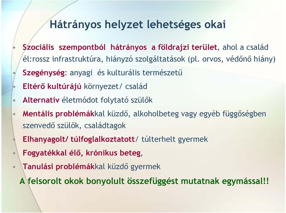 orvos, védőnő hiány) Szegénység: anyagi és kulturális természetű Eltérő kultúrájú környezet/ család Alternatív életmódot folytató szülők