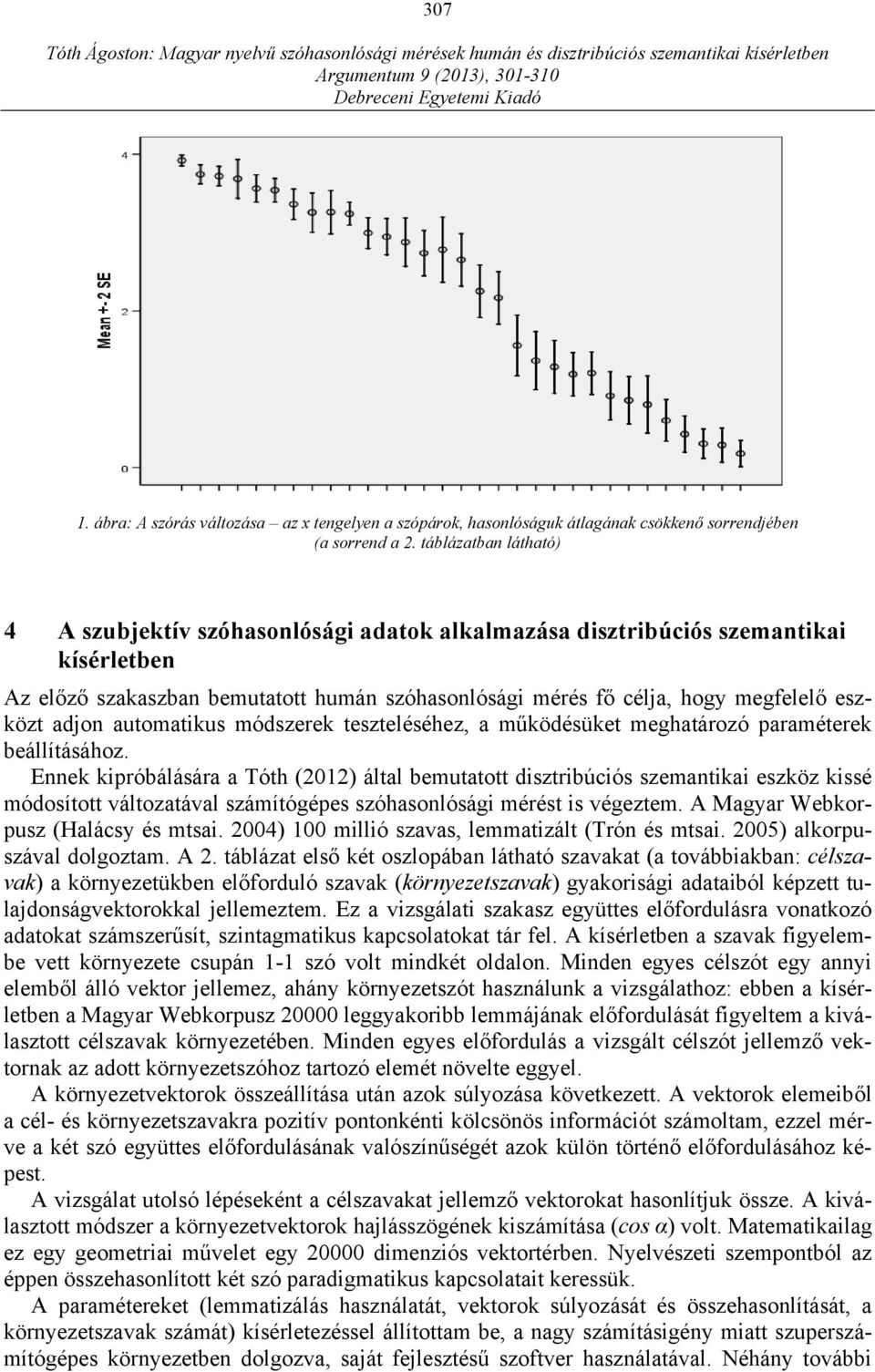 adjon automatikus módszerek teszteléséhez, a működésüket meghatározó paraméterek beállításához.