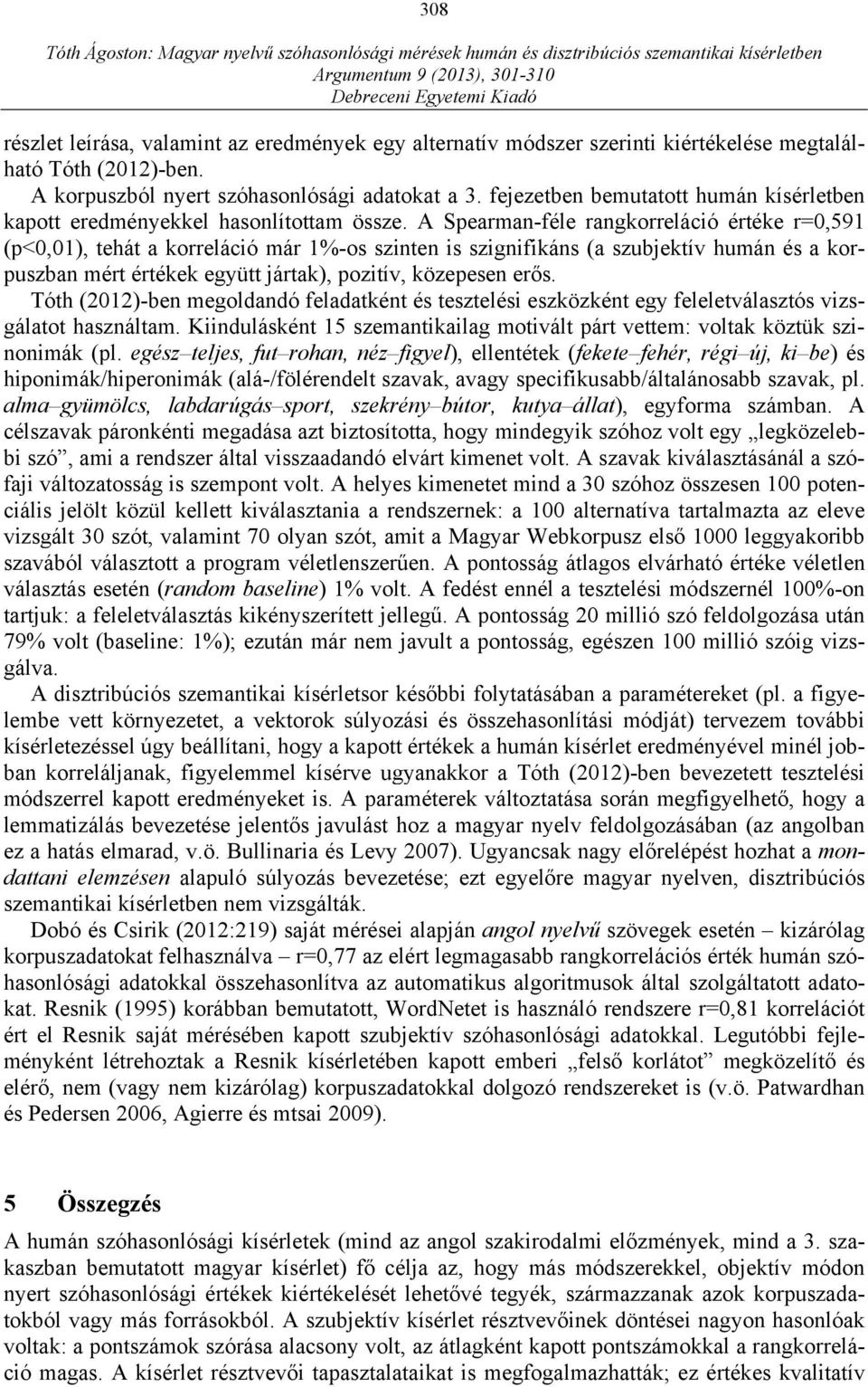 A Spearman-féle rangkorreláció értéke r=0,591 (p<0,01), tehát a korreláció már 1%-os szinten is szignifikáns (a szubjektív humán és a korpuszban mért értékek együtt jártak), pozitív, közepesen erős.