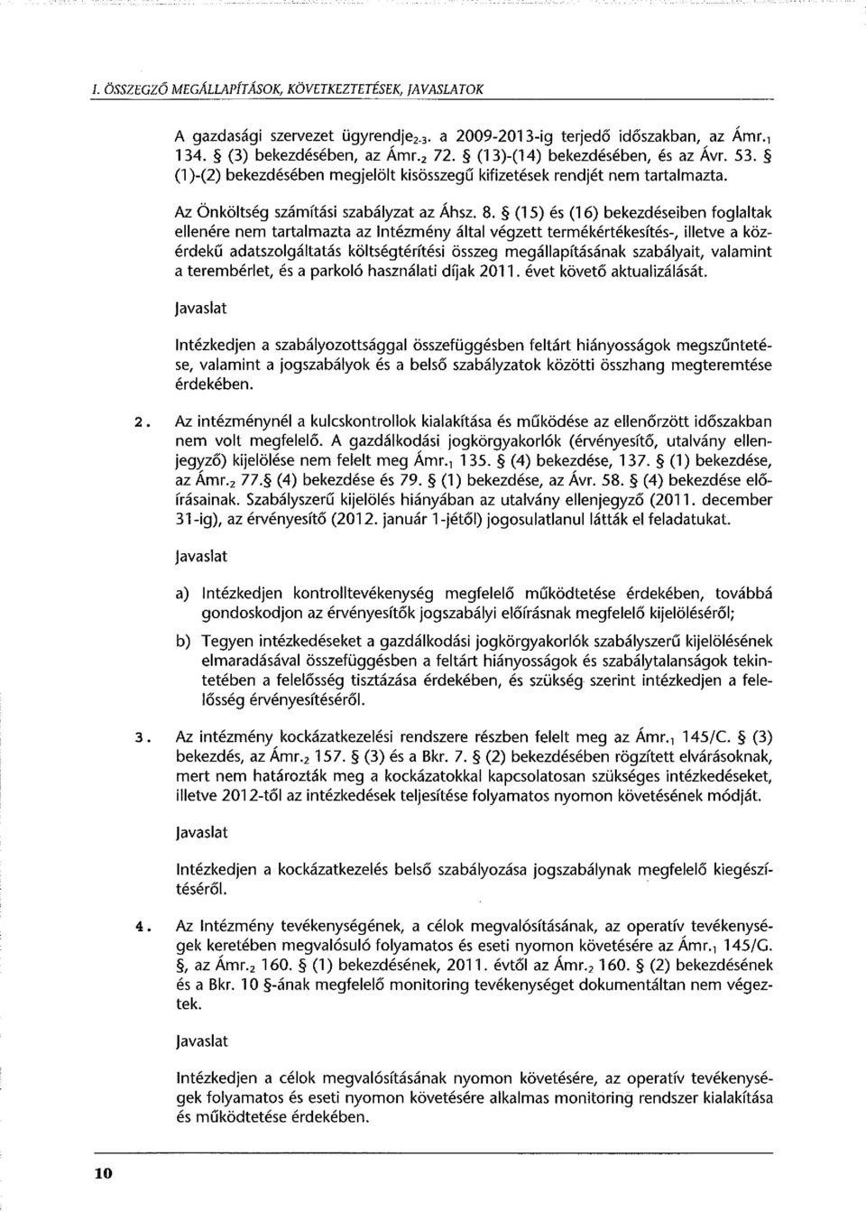 (15) és (16) bekezdéseiben foglaltak ellenére nem tartalmazta az Intézmény által végzett termékértékesítés-, illetve a közérdekg adatszolgáltatás költségtérítési összeg megállapításának szabályait,