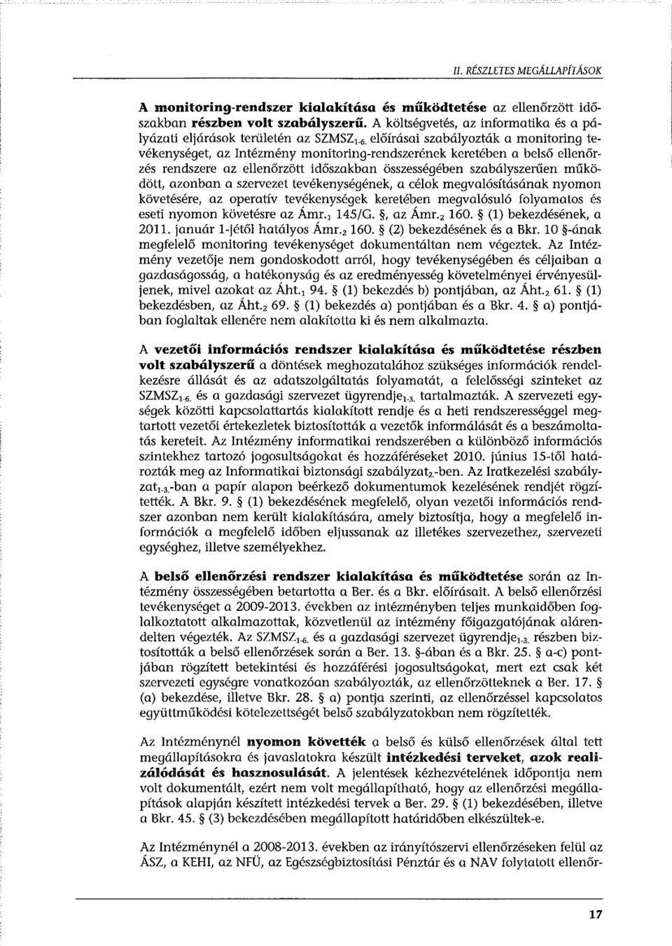 előírásai szabályozták a manitoring tevékenységet, az Intézmény manitoring-rendszerének keretében a belső ellenőrzés rendszere az ellenőrzött időszakban összességében szabályszerűen működött, azonban