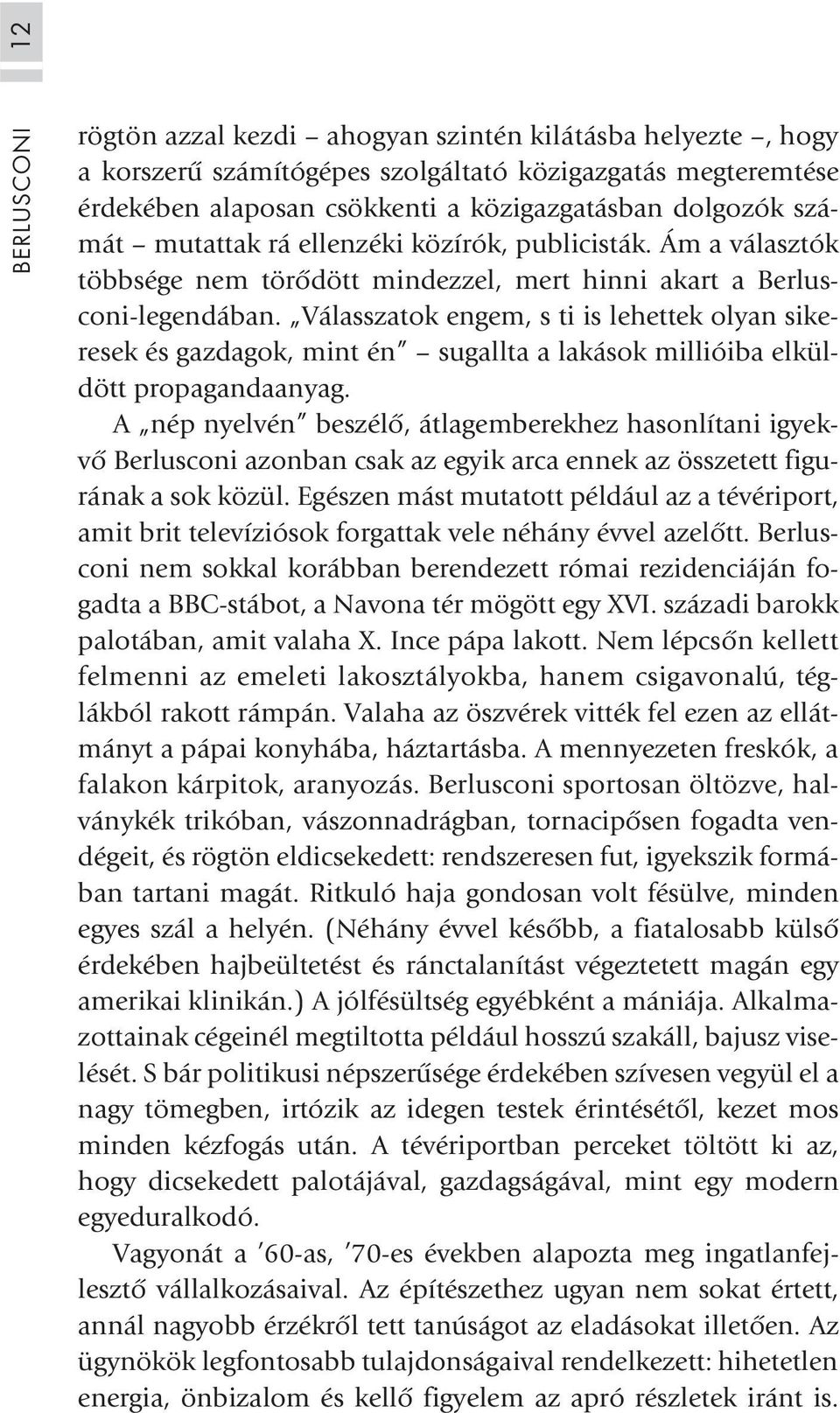 Válasszatok engem, s ti is lehettek olyan sikeresek és gazdagok, mint én sugallta a lakások millióiba elküldött propagandaanyag.