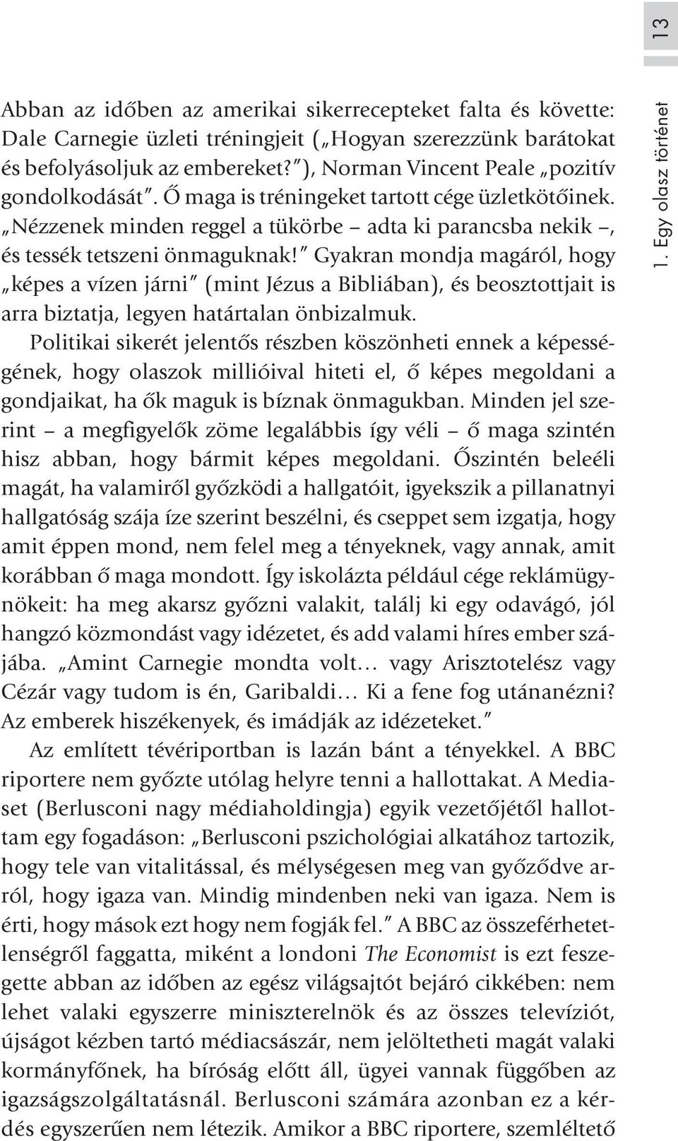 Gyakran mondja magáról, hogy képes a vízen járni (mint Jézus a Bibliában), és beosztottjait is arra biztatja, legyen határtalan önbizalmuk.