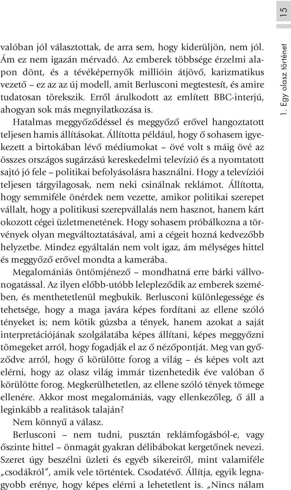 Errõl árulkodott az említett BBC-interjú, ahogyan sok más megnyilatkozása is. Hatalmas meggyõzõdéssel és meggyõzõ erõvel hangoztatott teljesen hamis állításokat.