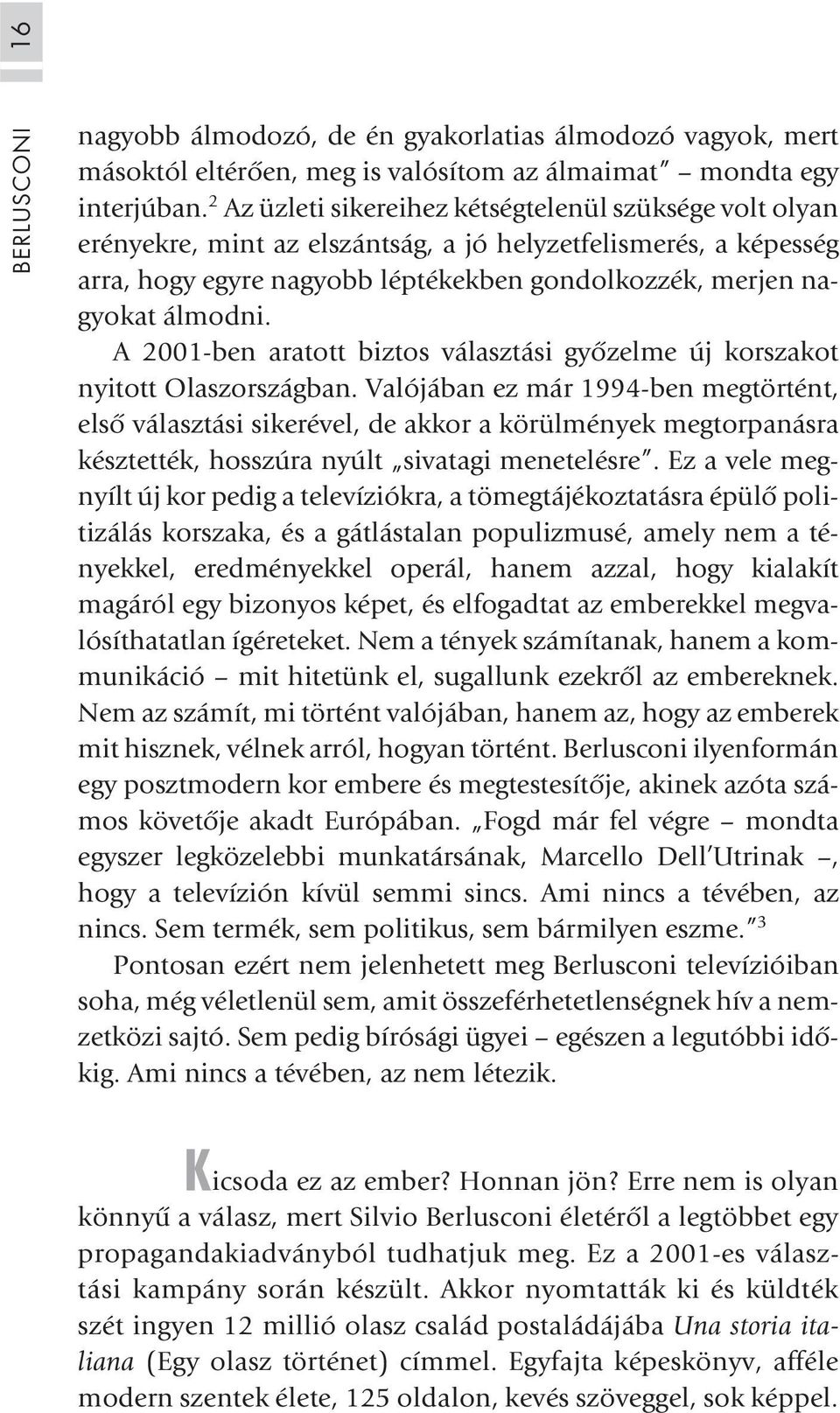 A 2001-ben aratott biztos választási gyõzelme új korszakot nyitott Olaszországban.