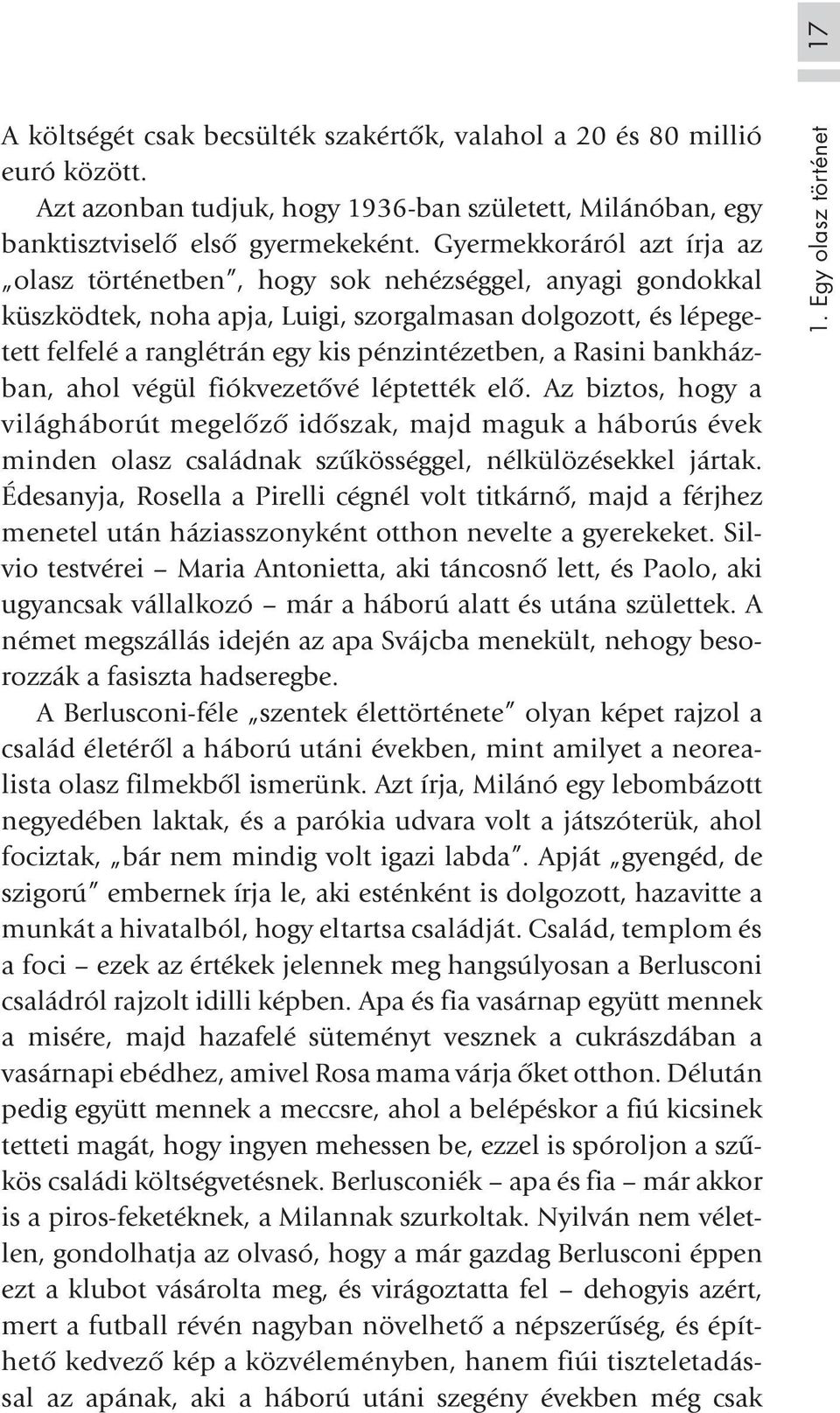 Rasini bankházban, ahol végül fiókvezetõvé léptették elõ. Az biztos, hogy a világháborút megelõzõ idõszak, majd maguk a háborús évek minden olasz családnak szûkösséggel, nélkülözésekkel jártak.