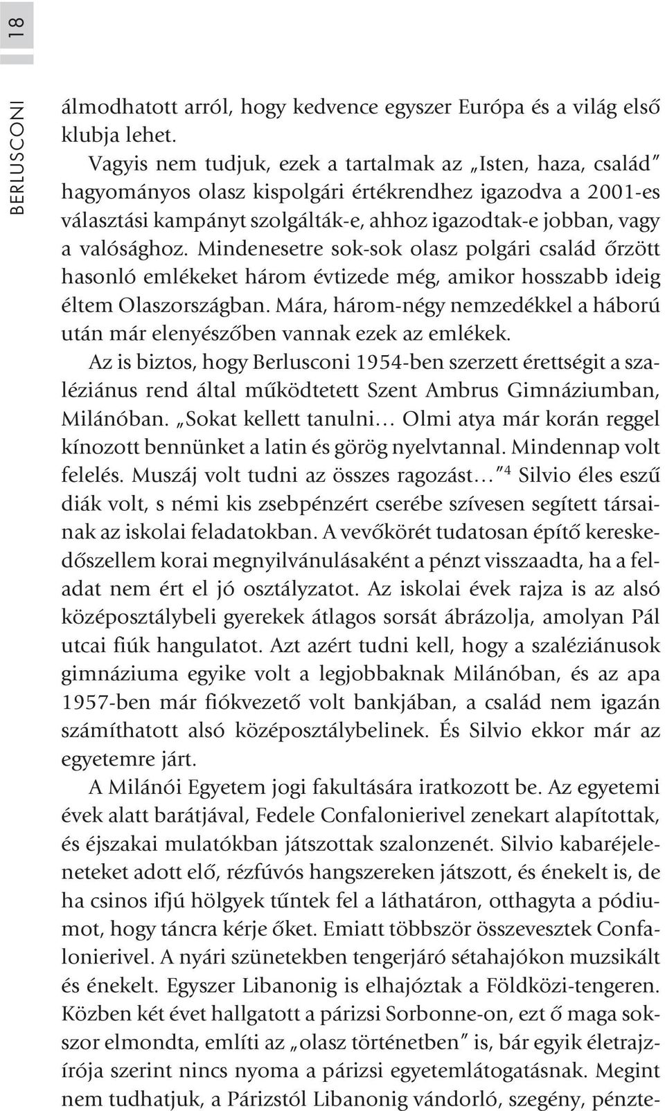 Mindenesetre sok-sok olasz polgári család õrzött hasonló emlékeket három évtizede még, amikor hosszabb ideig éltem Olaszországban.