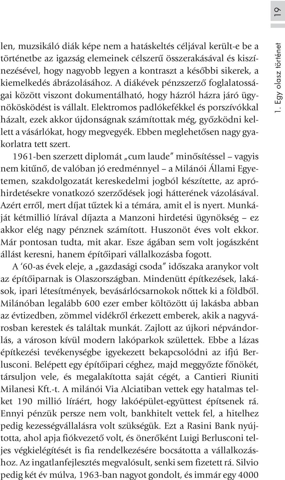Elektromos padlókefékkel és porszívókkal házalt, ezek akkor újdonságnak számítottak még, gyõzködni kellett a vásárlókat, hogy megvegyék. Ebben meglehetõsen nagy gyakorlatra tett szert.