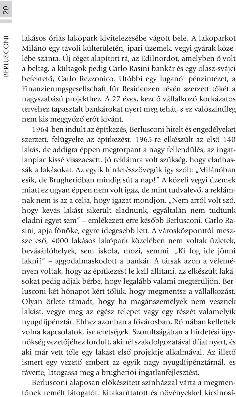 Utóbbi egy luganói pénzintézet, a Finanzierungsgesellschaft für Residenzen révén szerzett tõkét a nagyszabású projekthez.