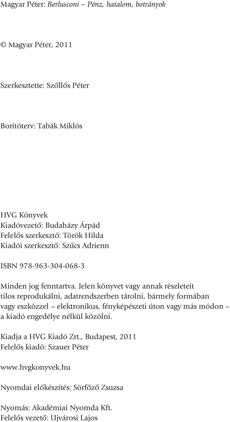 Jelen könyvet vagy annak részleteit tilos reprodukálni, adatrendszerben tárolni, bármely formában vagy eszközzel elektronikus, fényképészeti úton vagy más módon a