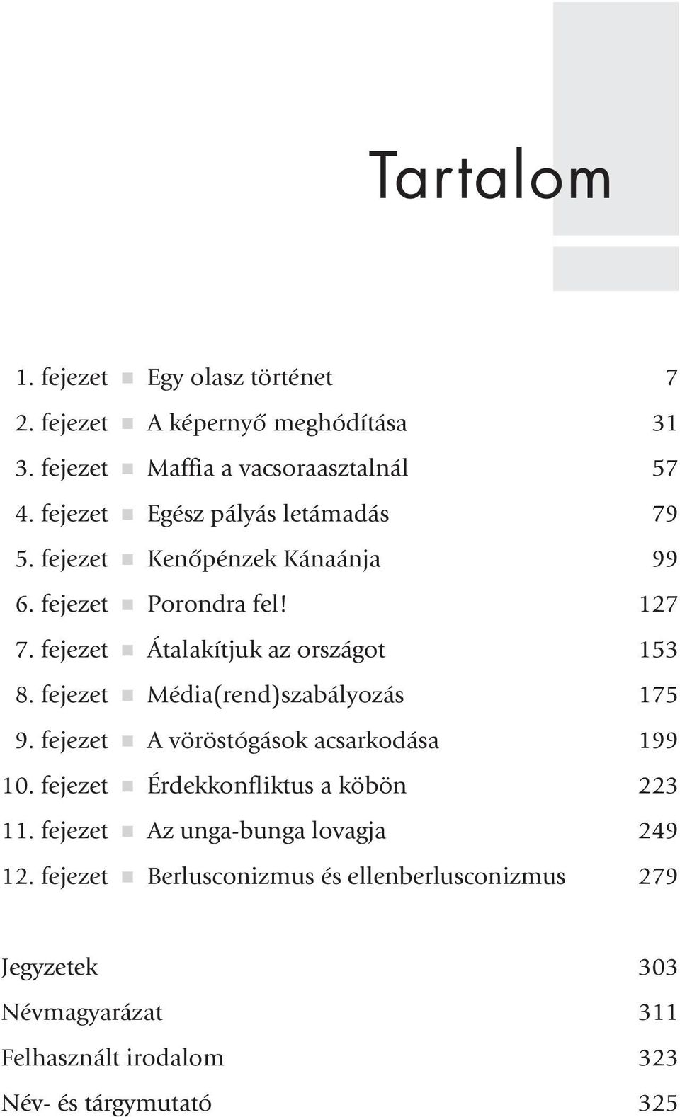 fejezet Média(rend)szabályozás 175 9. fejezet A vöröstógások acsarkodása 199 10. fejezet Érdekkonfliktus a köbön 223 11.