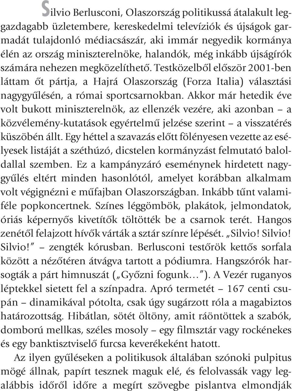 Testközelbõl elõször 2001-ben láttam õt pártja, a Hajrá Olaszország (Forza Italia) választási nagygyûlésén, a római sportcsarnokban.