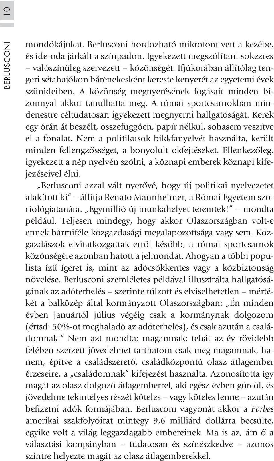 A római sportcsarnokban mindenestre céltudatosan igyekezett megnyerni hallgatóságát. Kerek egy órán át beszélt, összefüggõen, papír nélkül, sohasem veszítve el a fonalat.