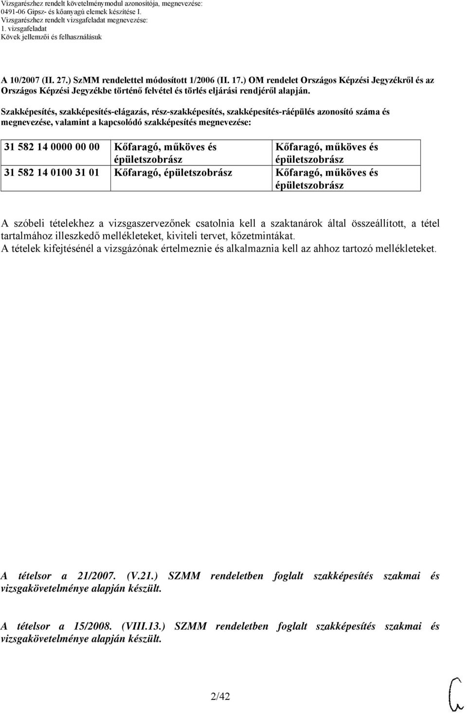 műköves és épületszobrász Kőfaragó, műköves és épületszobrász 31 582 14 00 31 01 Kőfaragó, épületszobrász Kőfaragó, műköves és épületszobrász A szóbeli tételekhez a vizsgaszervezőnek csatolnia kell a