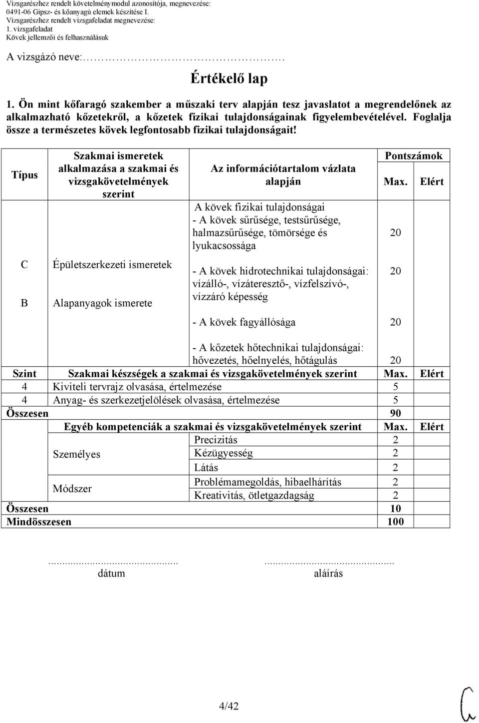 Típus Szakmai ismeretek alkalmazása a szakmai és vizsgakövetelmények szerint Az információtartalom vázlata alapján A kövek fizikai tulajdonságai - A kövek sűrűsége, testsűrűsége, halmazsűrűsége,