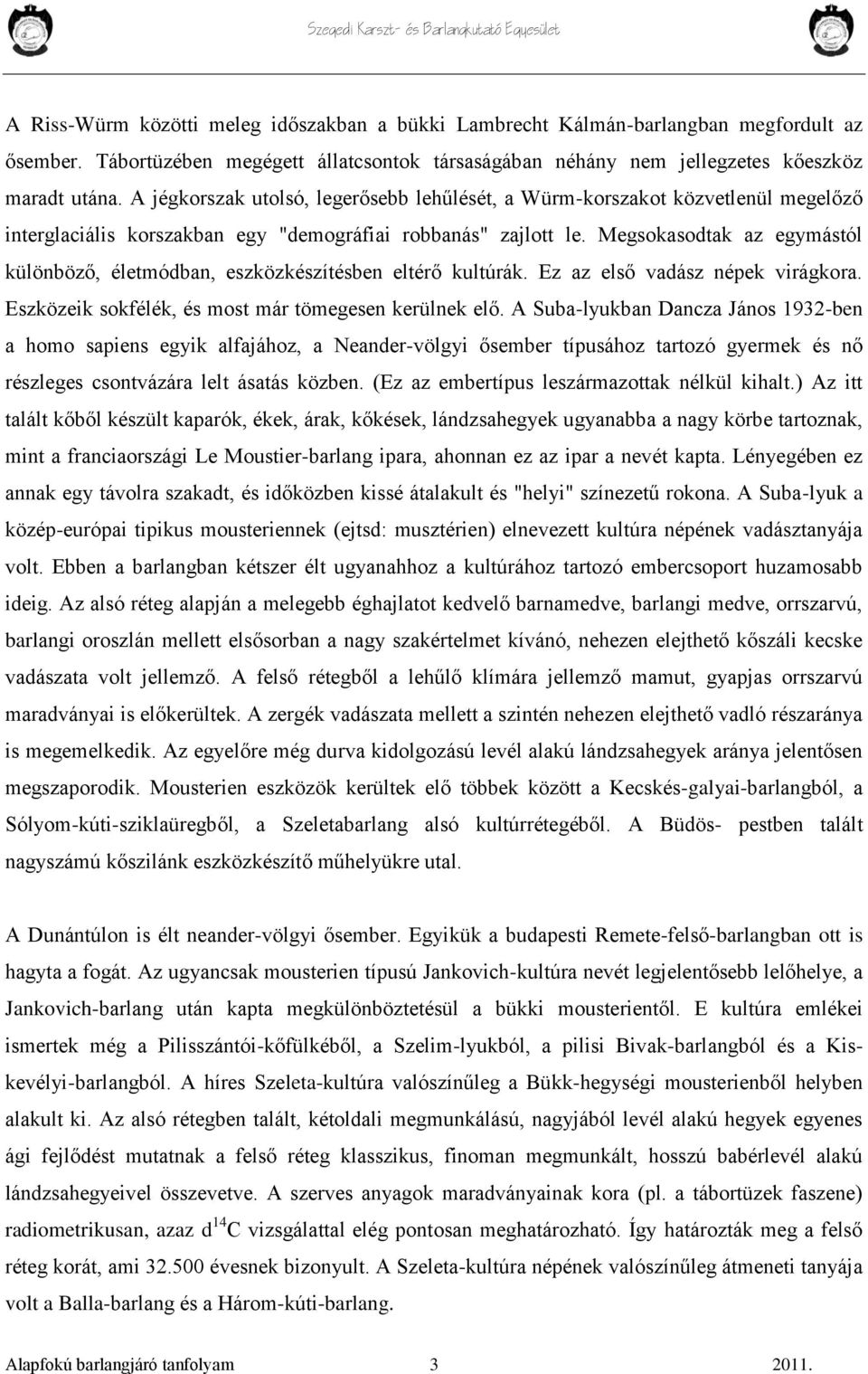 Megsokasodtak az egymástól különböző, életmódban, eszközkészítésben eltérő kultúrák. Ez az első vadász népek virágkora. Eszközeik sokfélék, és most már tömegesen kerülnek elő.