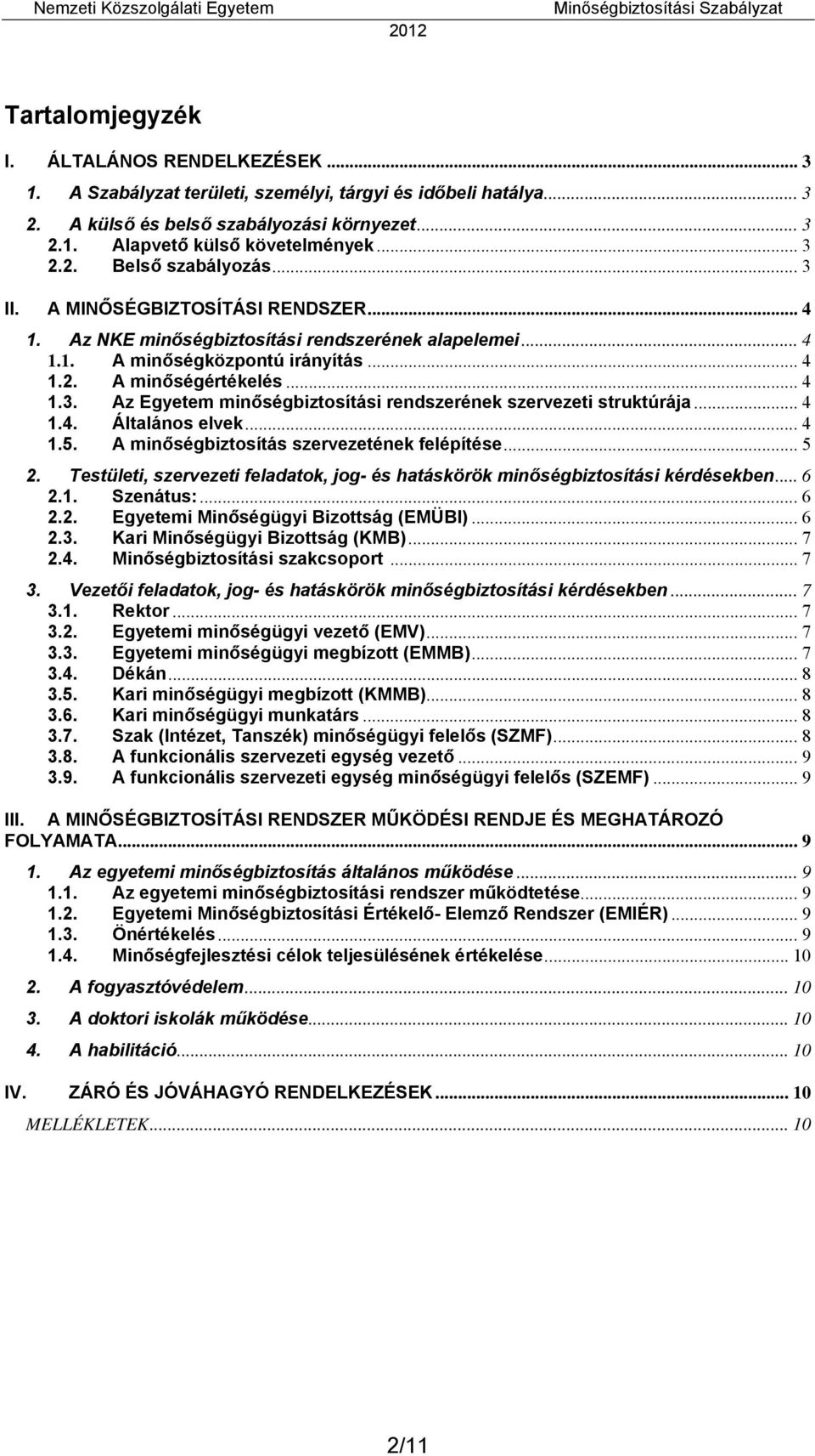 .. 4 1.4. Általános elvek... 4 1.5. A minőségbiztosítás szervezetének felépítése... 5 2. Testületi, szervezeti feladatok, jog- és hatáskörök minőségbiztosítási kérdésekben... 6 2.1. Szenátus:... 6 2.2. Egyetemi Minőségügyi Bizottság (EMÜBI).