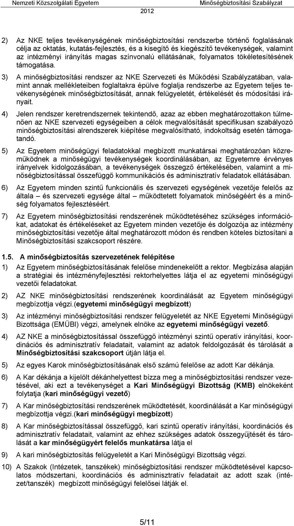 3) A minőségbiztosítási rendszer az NKE Szervezeti és Működési Szabályzatában, valamint annak mellékleteiben foglaltakra épülve foglalja rendszerbe az Egyetem teljes tevékenységének