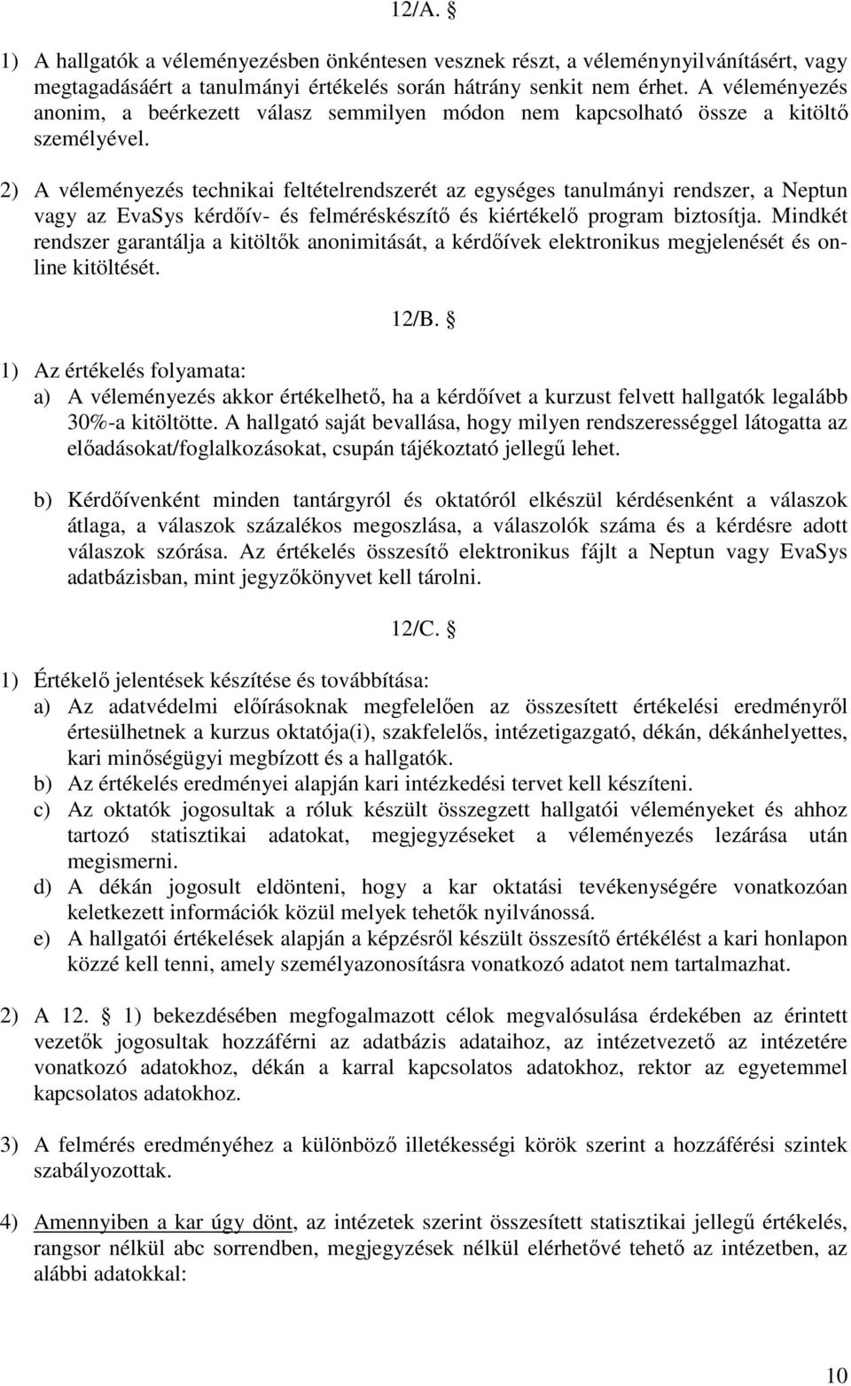 2) A véleményezés technikai feltételrendszerét az egységes tanulmányi rendszer, a Neptun vagy az EvaSys kérdőív- és felméréskészítő és kiértékelő program biztosítja.