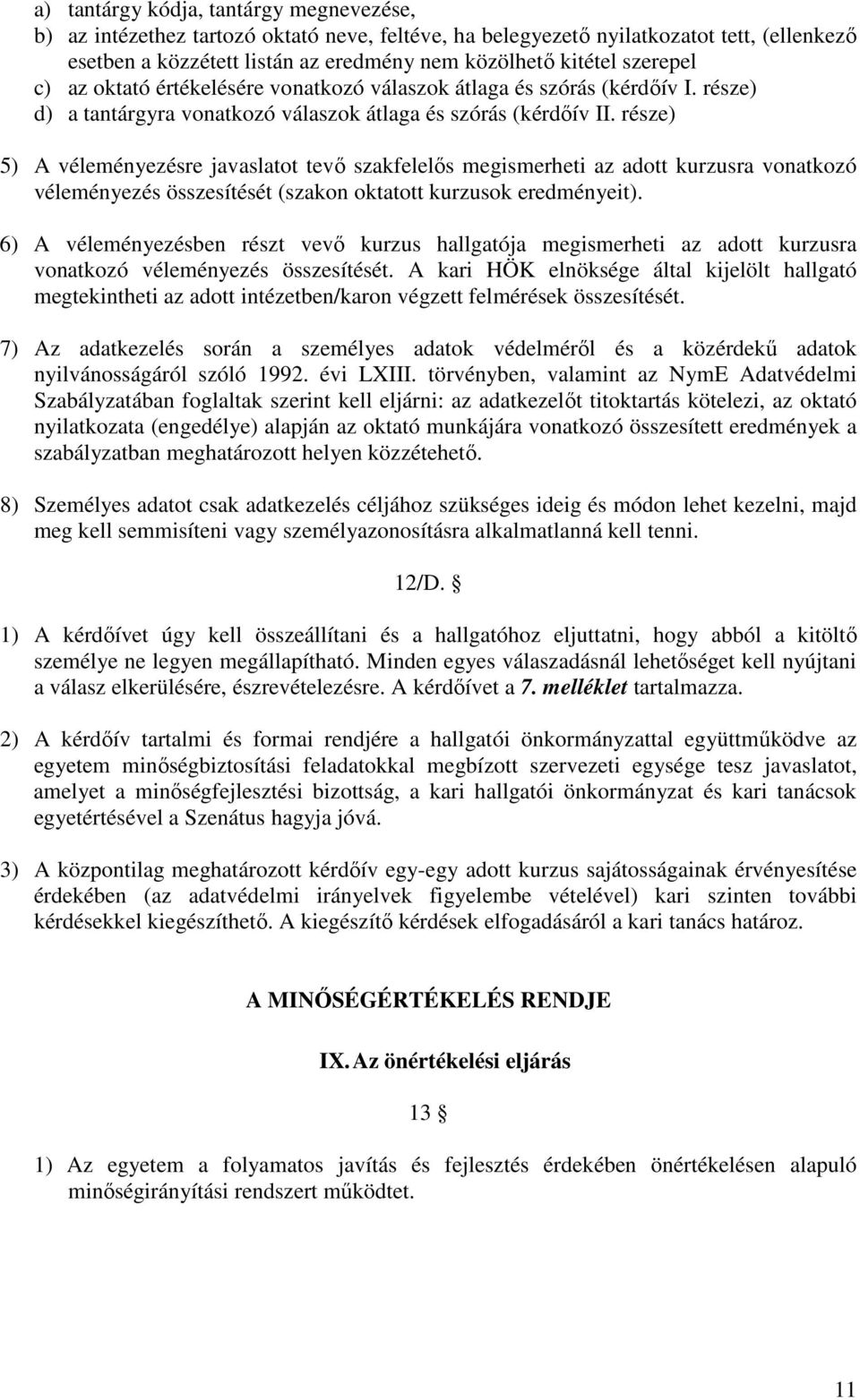 része) 5) A véleményezésre javaslatot tevő szakfelelős megismerheti az adott kurzusra vonatkozó véleményezés összesítését (szakon oktatott kurzusok eredményeit).