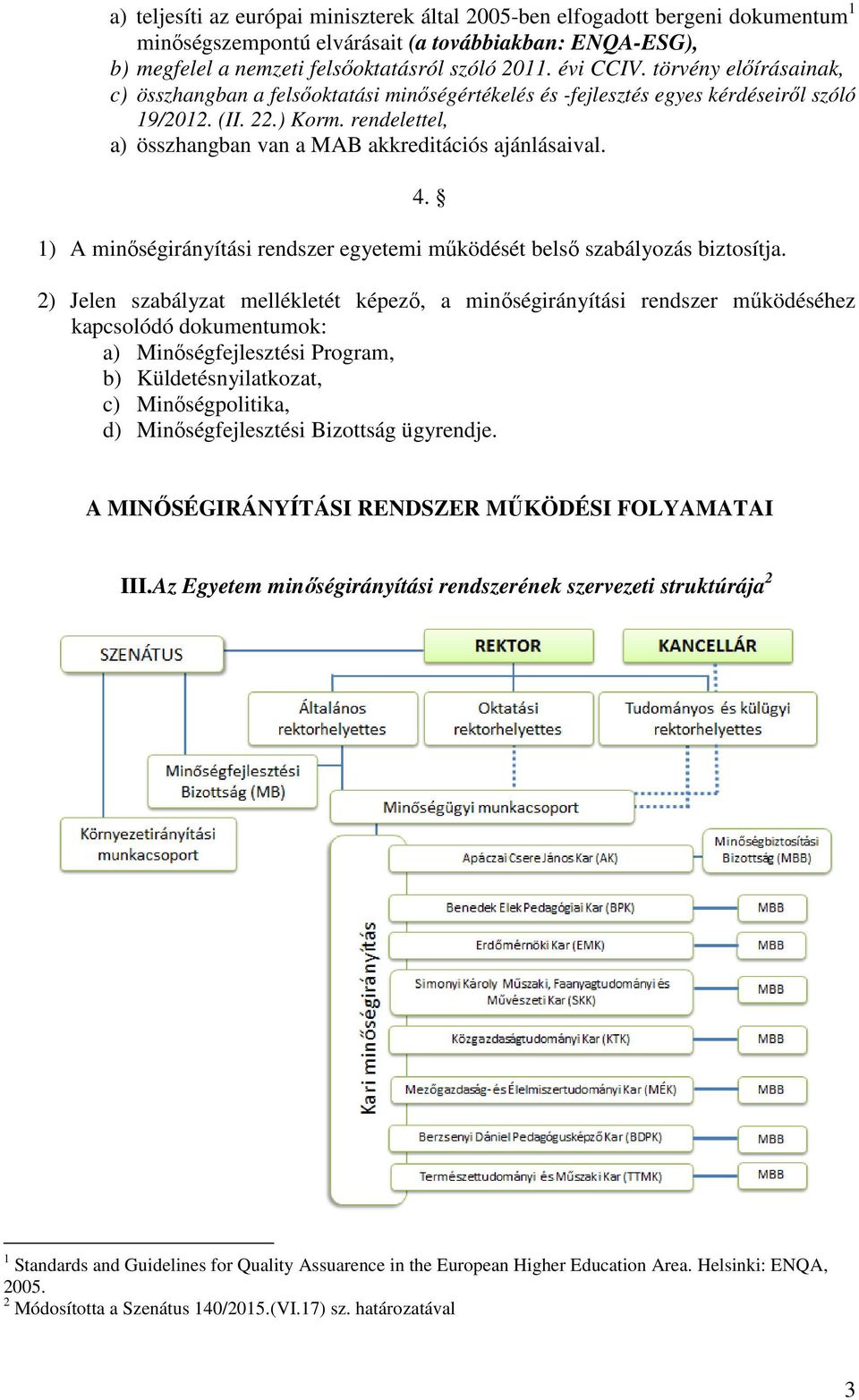 ) A minőségirányítási rendszer egyetemi működését belső szabályozás biztosítja. 4.