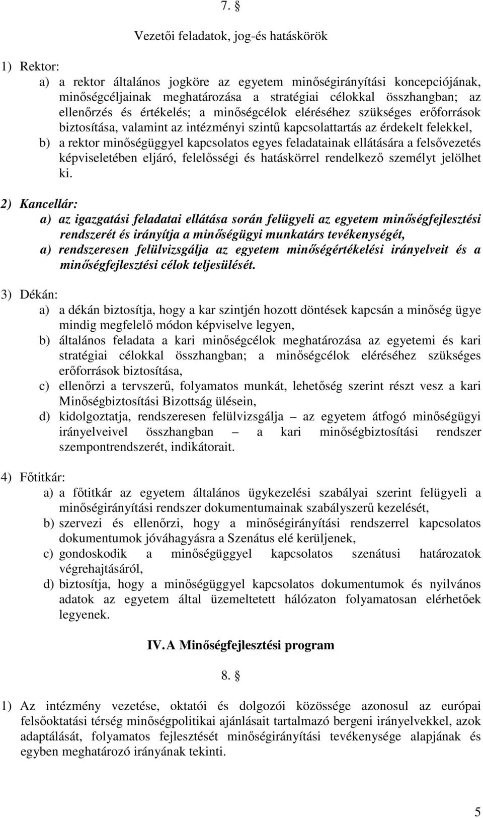 feladatainak ellátására a felsővezetés képviseletében eljáró, felelősségi és hatáskörrel rendelkező személyt jelölhet ki.