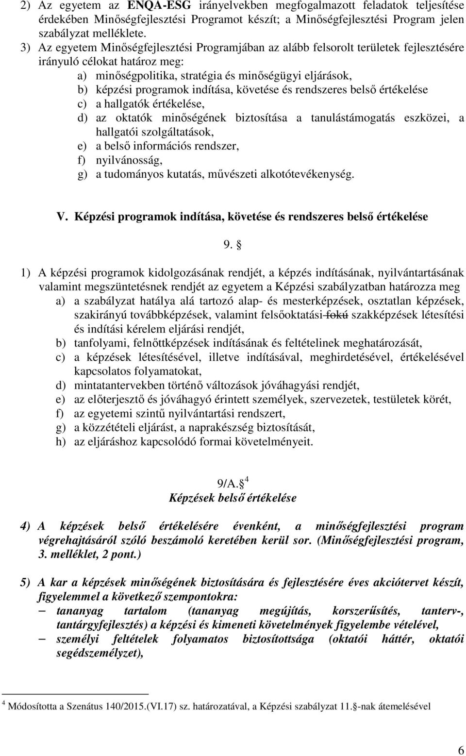 indítása, követése és rendszeres belső értékelése c) a hallgatók értékelése, d) az oktatók minőségének biztosítása a tanulástámogatás eszközei, a hallgatói szolgáltatások, e) a belső információs