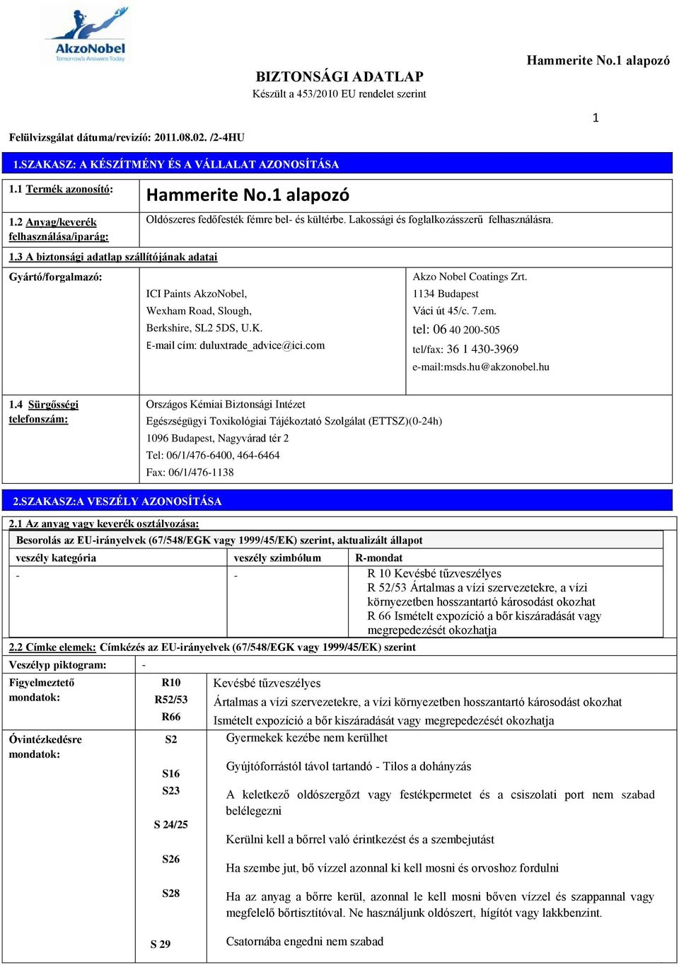 ICI Paints AkzoNobel, Wexham Road, Slough, Berkshire, SL2 5DS, U.K. E-mail cím: duluxtrade_advice@ici.com Akzo Nobel Coatings Zrt. 1134 Budapest Váci út 45/c. 7.em.