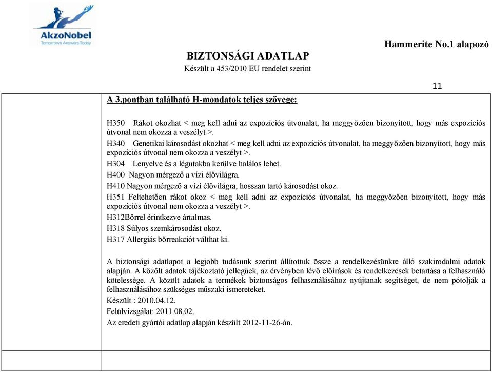 H304 Lenyelve és a légutakba kerülve halálos lehet. H400 Nagyon mérgező a vízi élővilágra. H410 Nagyon mérgező a vízi élővilágra, hosszan tartó károsodást okoz.