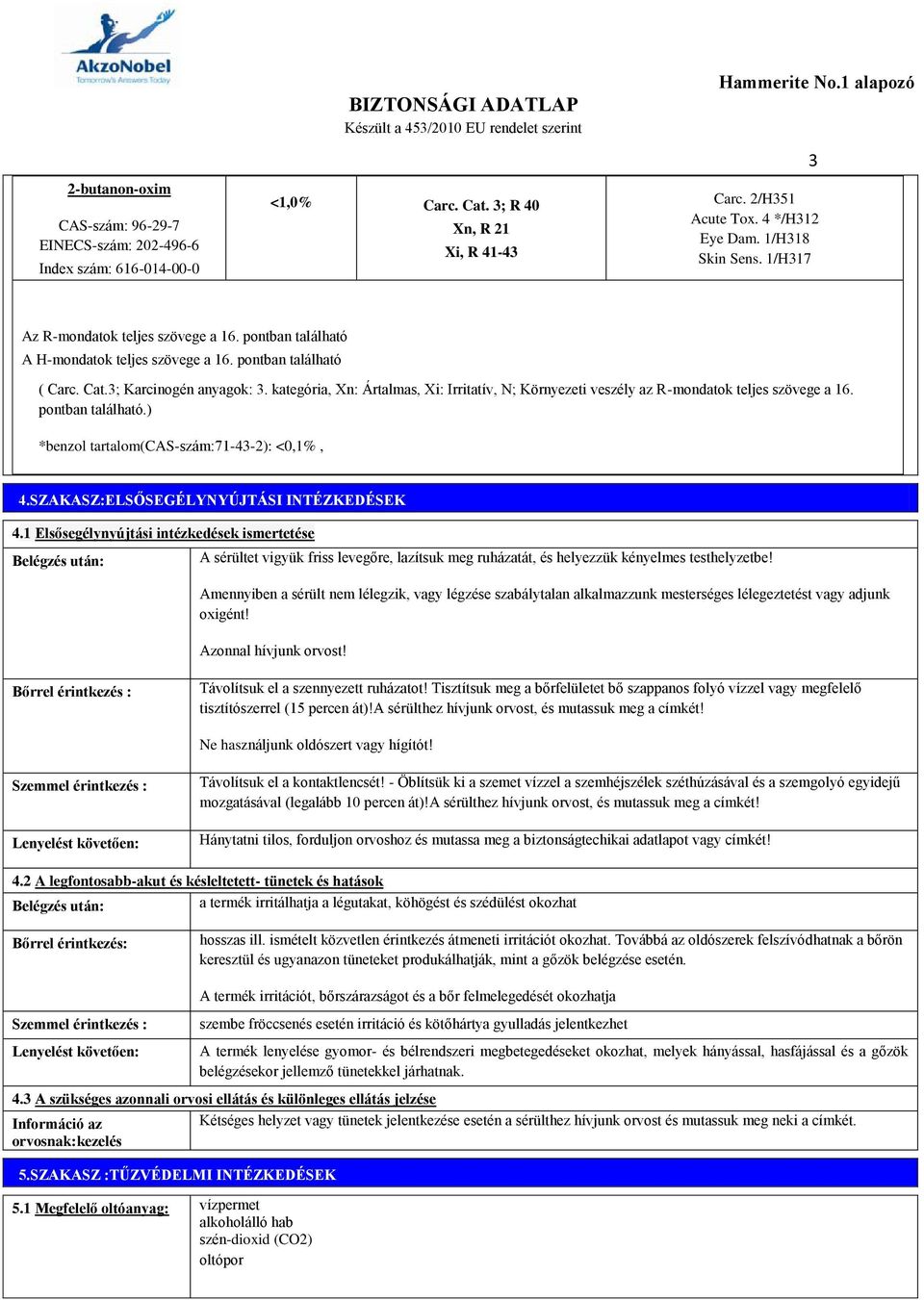 kategória, Xn: Ártalmas, Xi: Irritatív, N; Környezeti veszély az R-mondatok teljes szövege a 16. pontban található.) *benzol tartalom(cas-szám:71-43-2): <0,1%, 4.