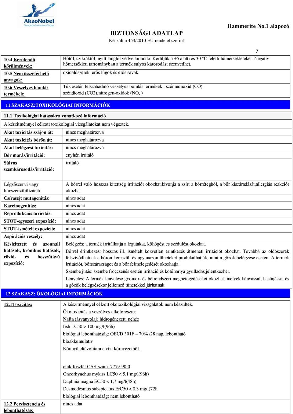 széndioxid (CO2),nitrogén-oxidok (NO x ) 7 11.SZAKASZ:TOXIKOLÓGIAI INFORMÁCIÓK 11.1 Toxikológiai hatásokra vonatkozó információ A készítménnyel célzott toxikológiai vizsgálatokat nem végeztek.