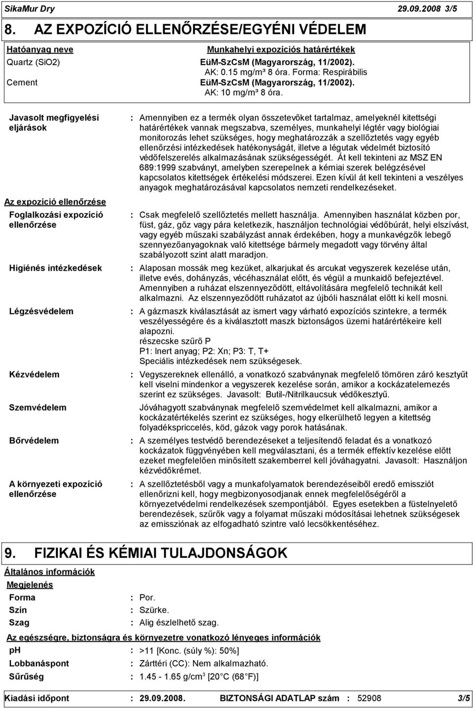 Javasolt megfigyelési eljárások Az expozíció ellenőrzése Foglalkozási expozíció ellenőrzése Higiénés intézkedések Légzésvédelem Kézvédelem Szemvédelem Bőrvédelem A környezeti expozíció ellenőrzése