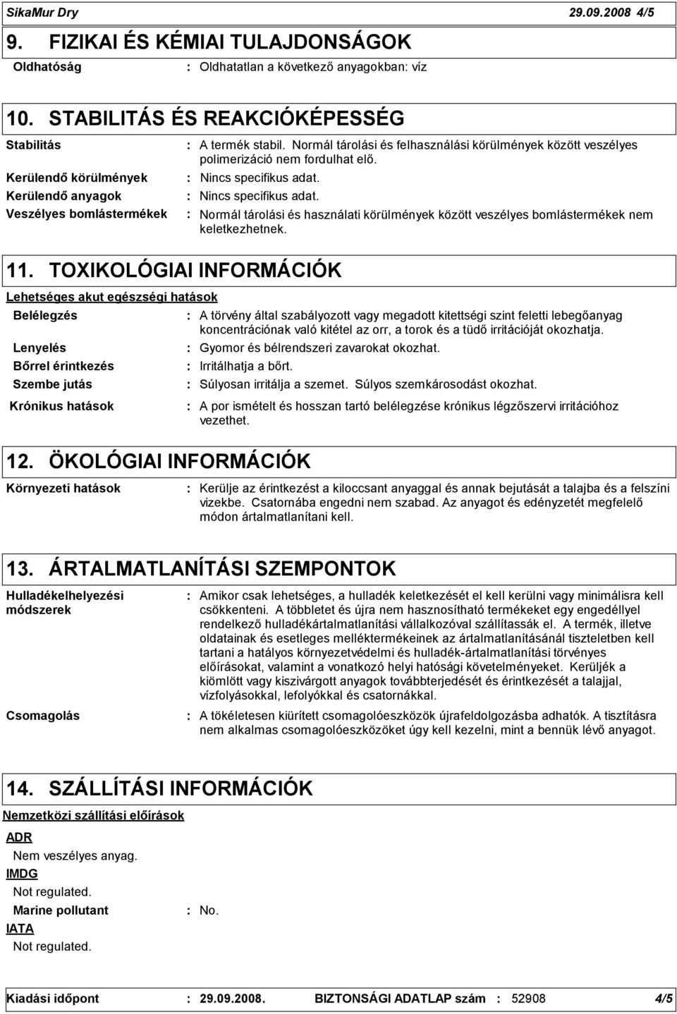 Normál tárolási és felhasználási körülmények között veszélyes polimerizáció nem fordulhat elő. Nincs specifikus adat.