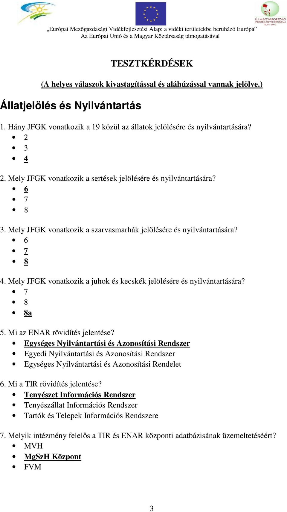 Mely JFGK vonatkozik a juhok és kecskék jelölésére és nyilvántartására? 7 8 8a 5. Mi az ENAR rövidítés jelentése?