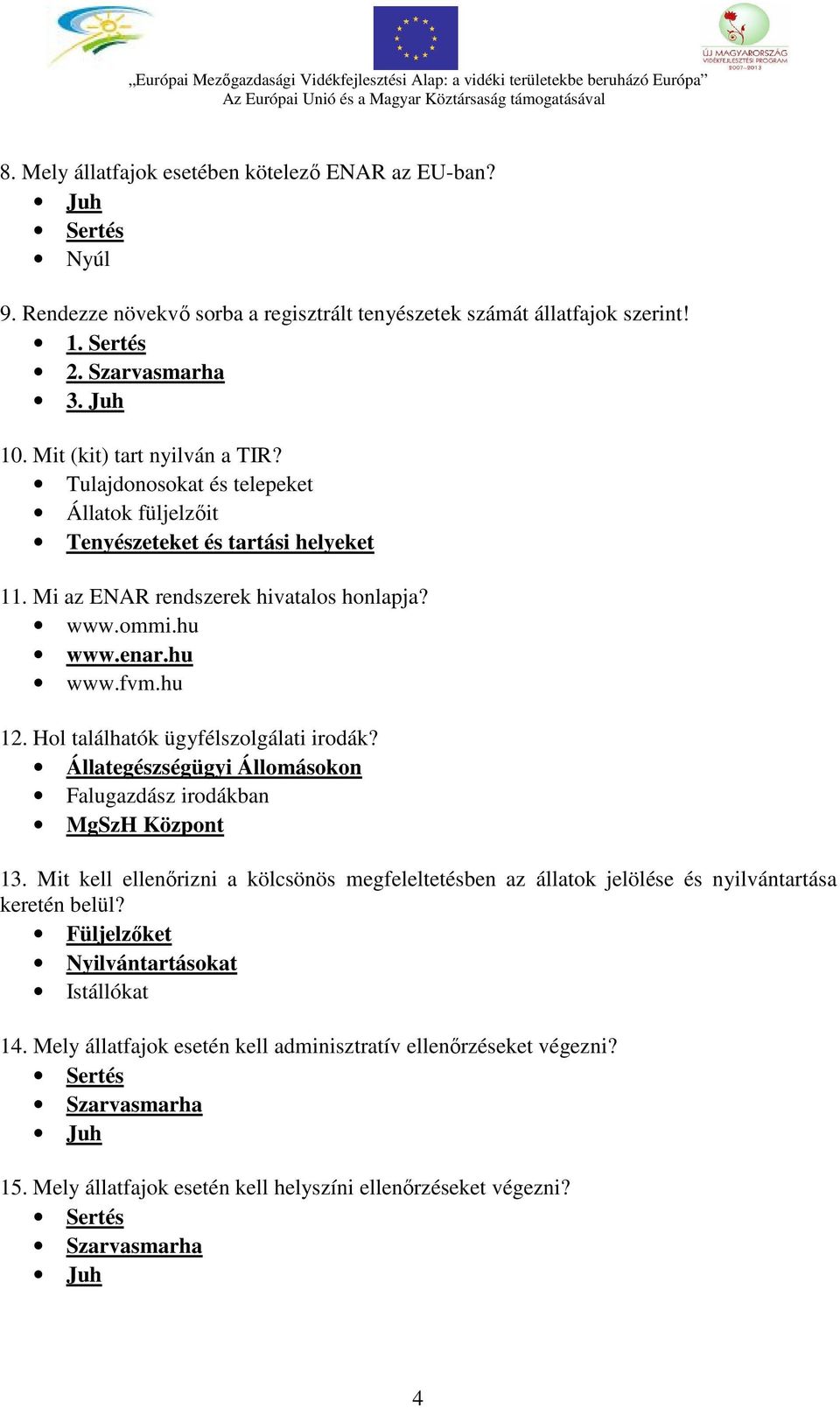 Hol találhatók ügyfélszolgálati irodák? Állategészségügyi Állomásokon Falugazdász irodákban MgSzH Központ 13.