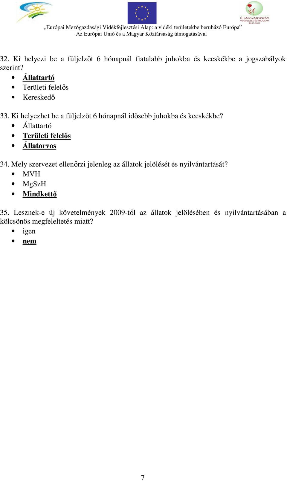 Állattartó Területi felelős Állatorvos 34. Mely szervezet ellenőrzi jelenleg az állatok jelölését és nyilvántartását?