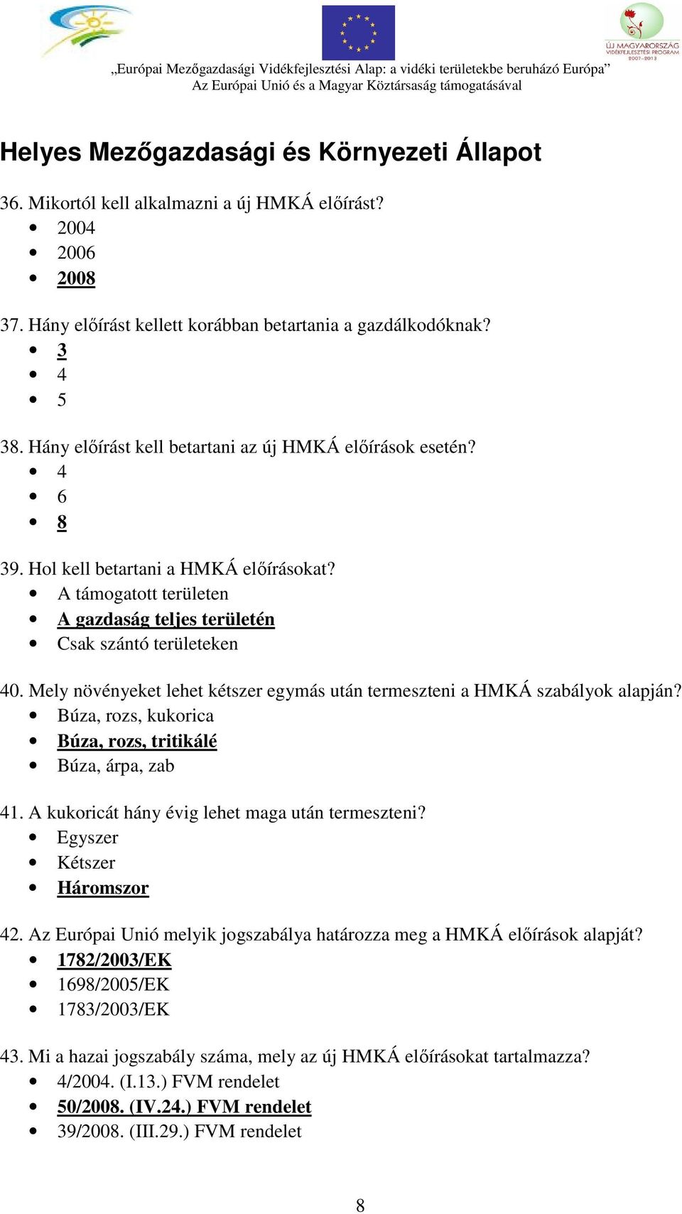 Mely növényeket lehet kétszer egymás után termeszteni a HMKÁ szabályok alapján? Búza, rozs, kukorica Búza, rozs, tritikálé Búza, árpa, zab 41. A kukoricát hány évig lehet maga után termeszteni?