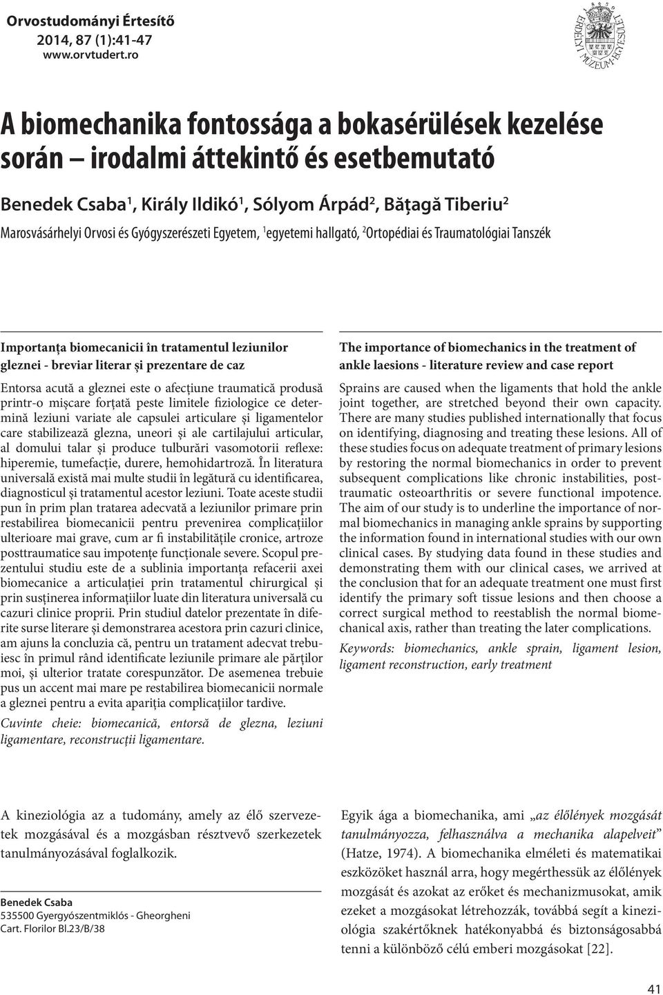 Egyetem, 1egyetemi hallgató, 2Ortopédiai és Traumatológiai Tanszék Importanța biomecanicii în tratamentul leziunilor gleznei - breviar literar și prezentare de caz The importance of biomechanics in