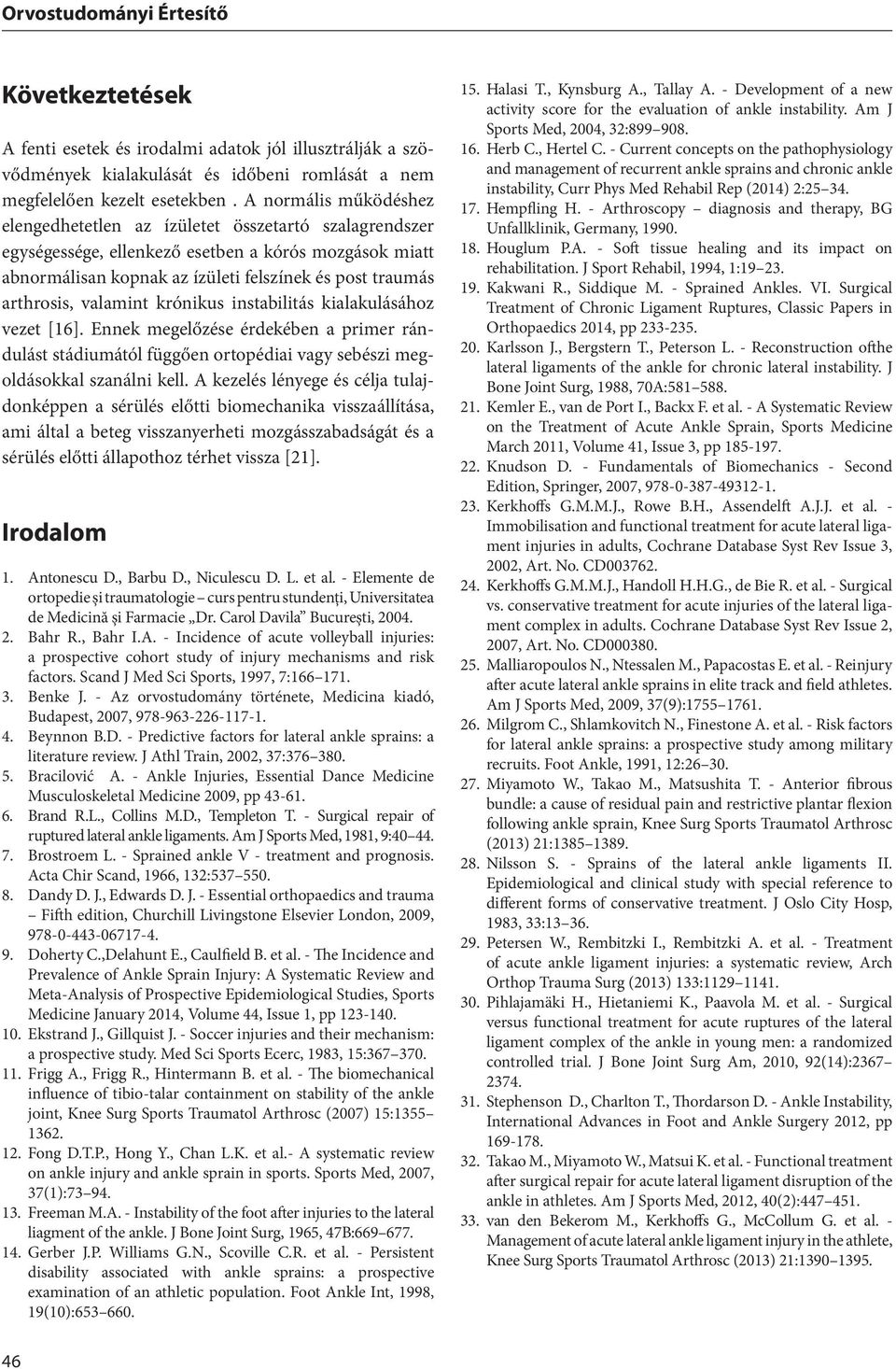 valamint krónikus instabilitás kialakulásához vezet [16]. Ennek megelőzése érdekében a primer rándulást stádiumától függően ortopédiai vagy sebészi megoldásokkal szanálni kell.