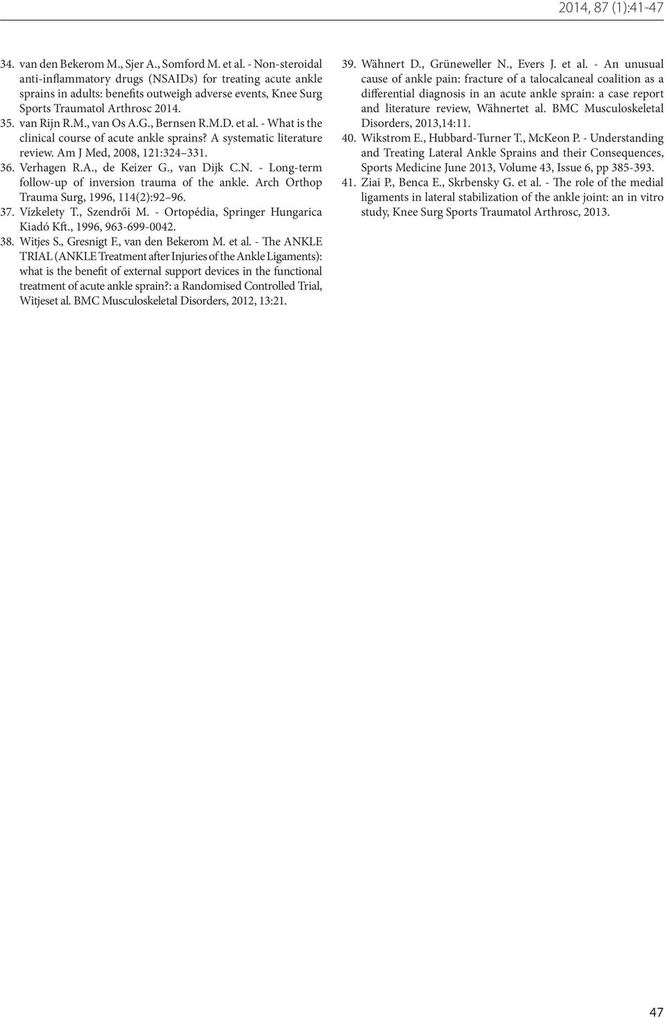 , Bernsen R.M.D. et al. - What is the clinical course of acute ankle sprains? A systematic literature review. Am J Med, 2008, 121:324 331. 36. Verhagen R.A., de Keizer G., van Dijk C.N.