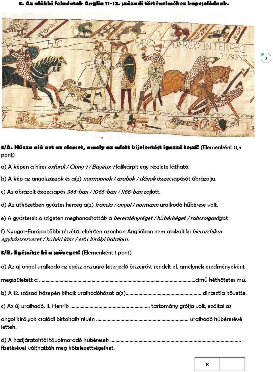 c) Az ábrázolt összecsapás 966-ban / 1066-ban / 1166-ban zajlott. d) Az ütközetben győztes erceg a(z) francia / angol / normann uralkodó űbérese volt.