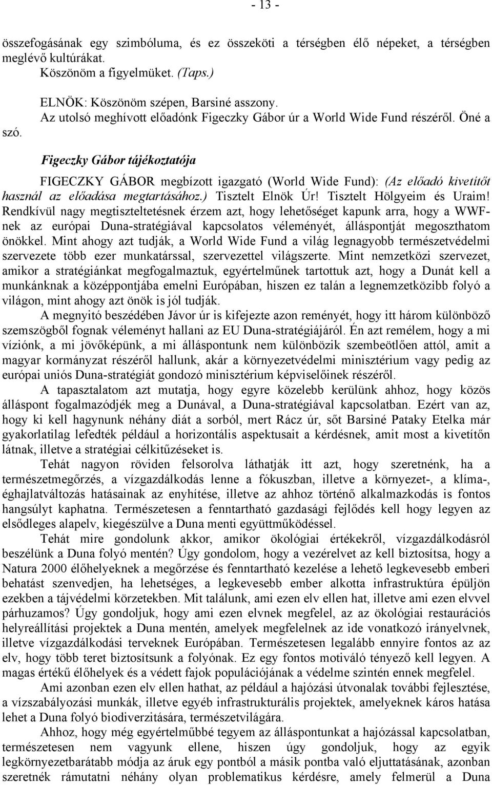 Öné a Figeczky Gábor tájékoztatója FIGECZKY GÁBOR megbízott igazgató (World Wide Fund): (Az előadó kivetítőt használ az előadása megtartásához.) Tisztelt Elnök Úr! Tisztelt Hölgyeim és Uraim!