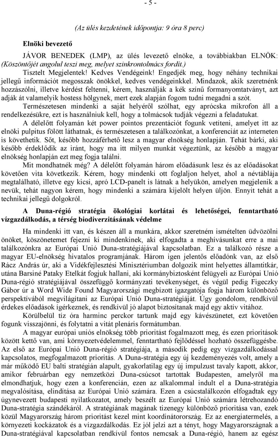 Mindazok, akik szeretnénk hozzászólni, illetve kérdést feltenni, kérem, használják a kék színű formanyomtatványt, azt adják át valamelyik hostess hölgynek, mert ezek alapján fogom tudni megadni a