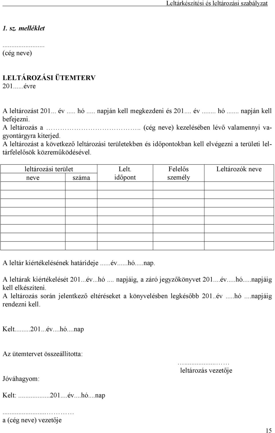 leltározási terület neve száma Lelt. időpont Felelős személy Leltározók neve A leltár kiértékelésének határideje...év...hó...nap. A leltárak kiértékelését 201...év...hó... napjáig, a záró jegyzőkönyvet 201.