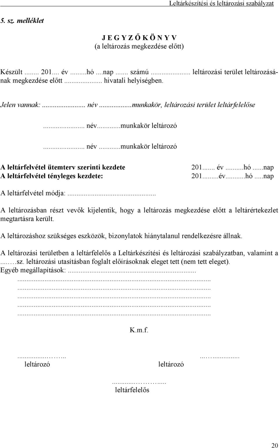 .. év...hó...nap 201...év...hó...nap A leltárfelvétel módja:... A leltározásban részt vevők kijelentik, hogy a leltározás megkezdése előtt a leltárértekezlet megtartásra került.