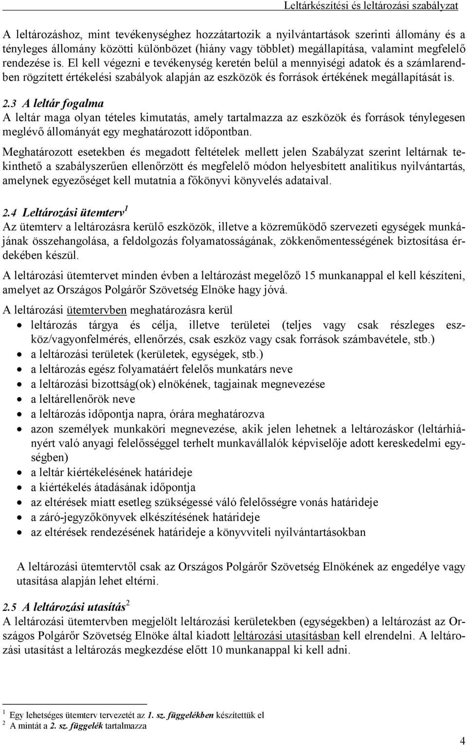 3 A leltár fogalma A leltár maga olyan tételes kimutatás, amely tartalmazza az eszközök és források ténylegesen meglévő állományát egy meghatározott időpontban.